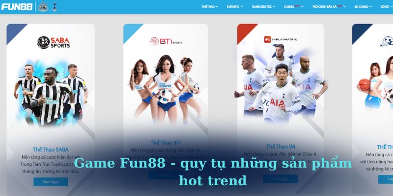 Game Fun88 - quy tụ những sản phẩm hot trend