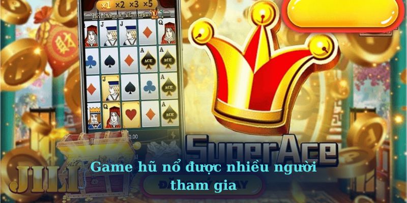 Game hũ nổ được nhiều người tham gia