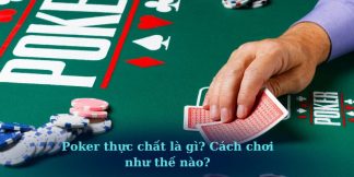 Poker thực chất là gì Cách chơi như thế nào