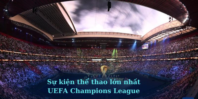 Sự kiện thể thao lớn nhất - UEFA Champions League