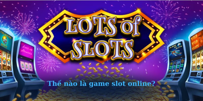 Thế nào là game slot online?