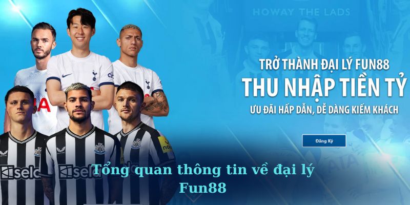 Tổng quan thông tin về đại lý Fun88